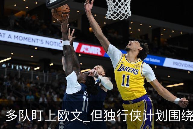 多队盯上欧文 但独行侠计划围绕他与弗拉格构建阵容