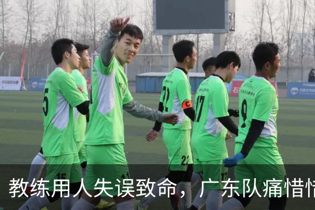 教练用人失误致命，广东队痛惜惜败同曦